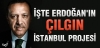erdoğan ın çılgın istanbul projesi / #130216