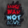make war not love